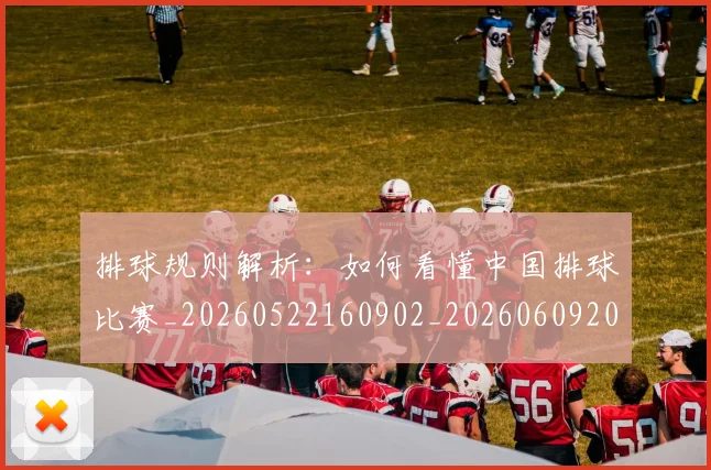 排球规则解析：如何看懂中国排球比赛_20260522160902_20260609201632