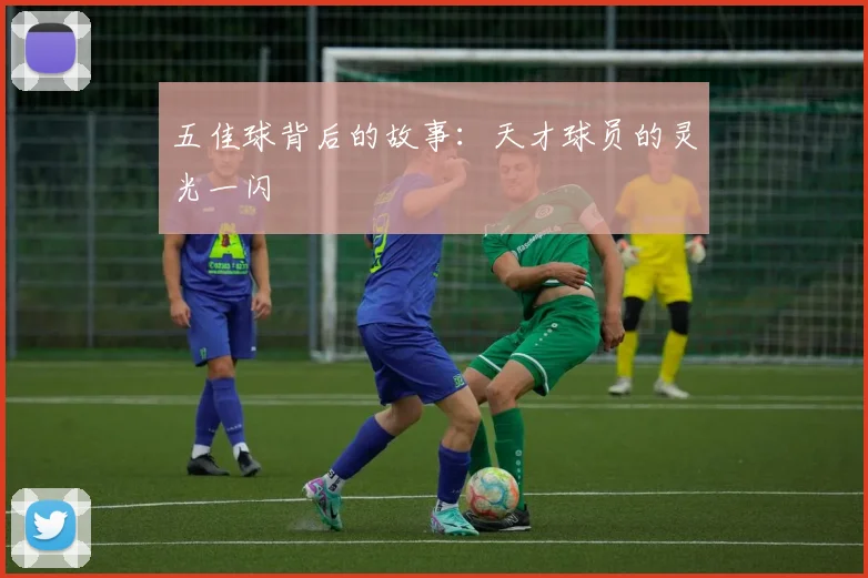 五佳球背后的故事：天才球员的灵光一闪