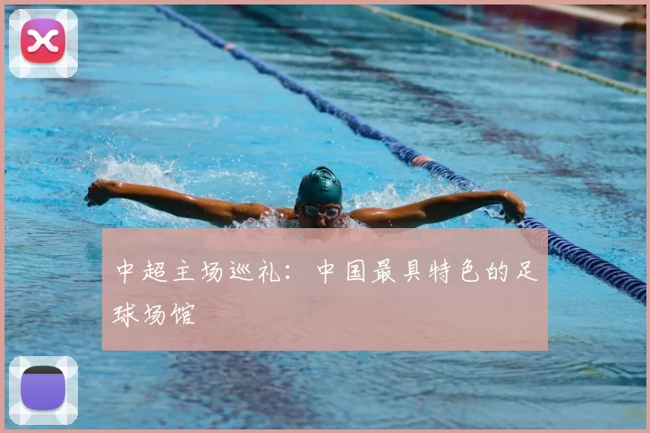 中超主场巡礼：中国最具特色的足球场馆