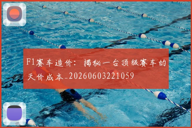 F1赛车造价：揭秘一台顶级赛车的天价成本_20260603221059